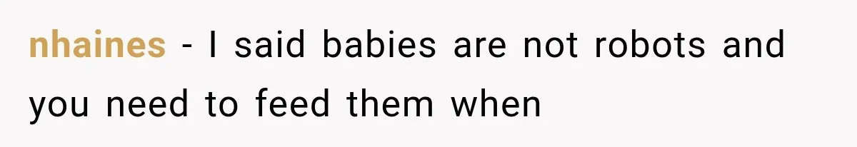 nhaines − I said babies are not robots and you need to feed them when