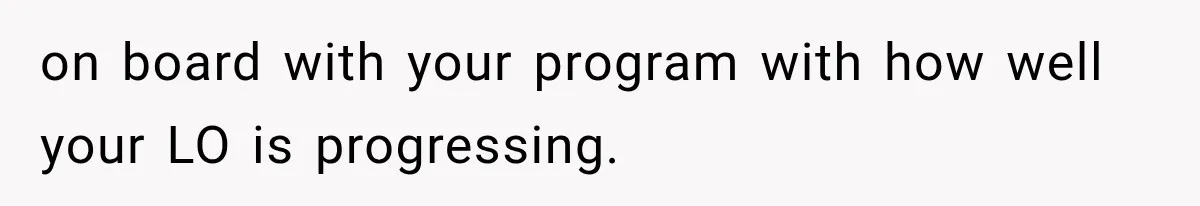 on board with your program with how well your LO is progressing.