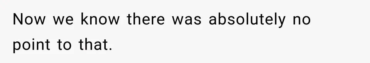 Now we know there was absolutely no point to that.