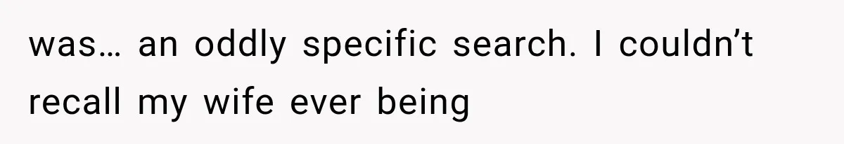 was… an oddly specific search. I couldn’t recall my wife ever being