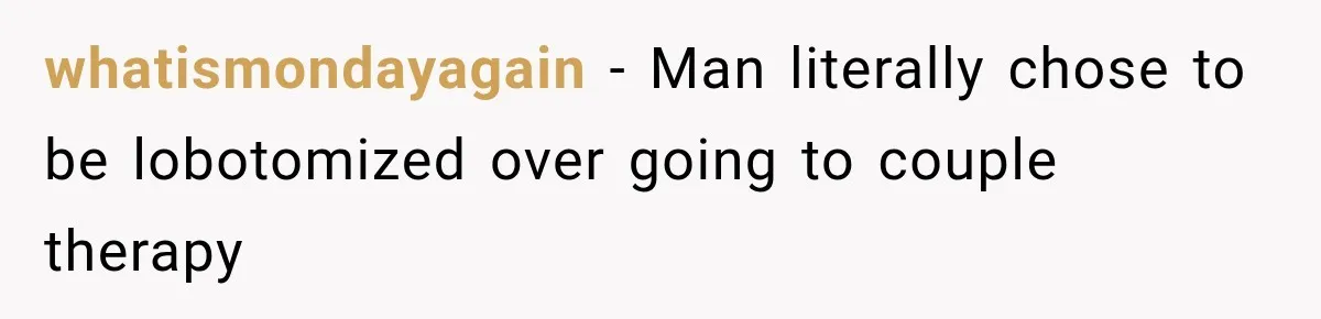 whatismondayagain − Man literally chose to be lobotomized over going to couple therapy