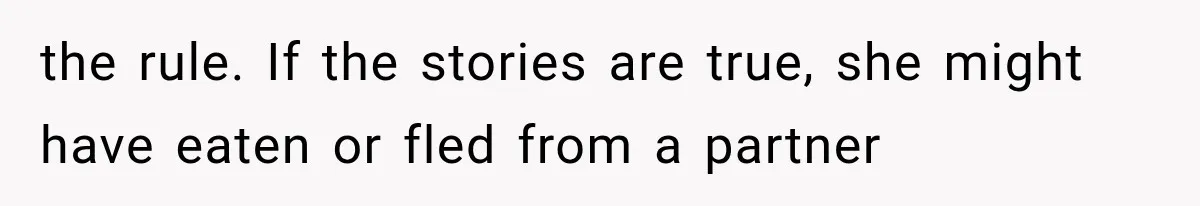 the rule. If the stories are true, she might have eaten or fled from a partner