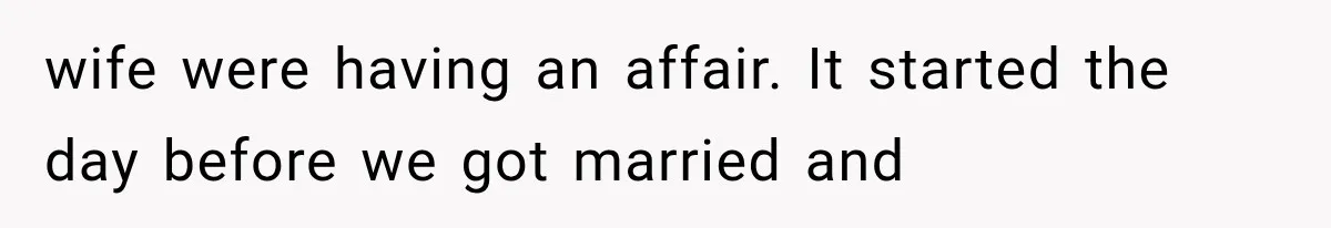 wife were having an affair. It started the day before we got married and