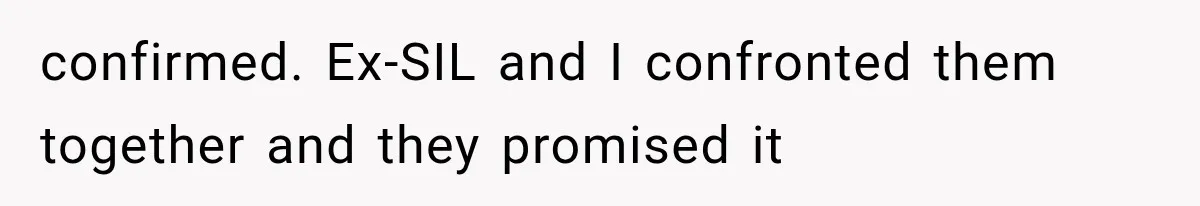 confirmed. Ex-SIL and I confronted them together and they promised it