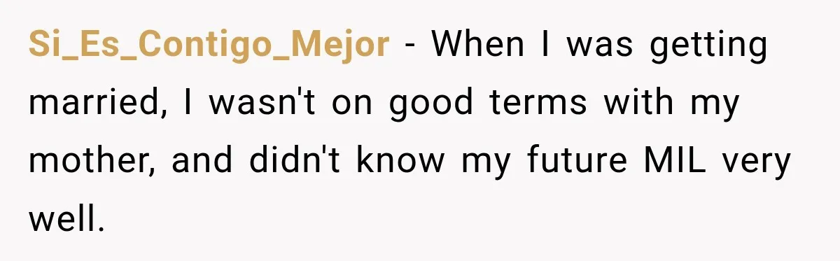 Si_Es_Contigo_Mejor − When I was getting married, I wasn't on good terms with my mother, and didn't know my future MIL very well.