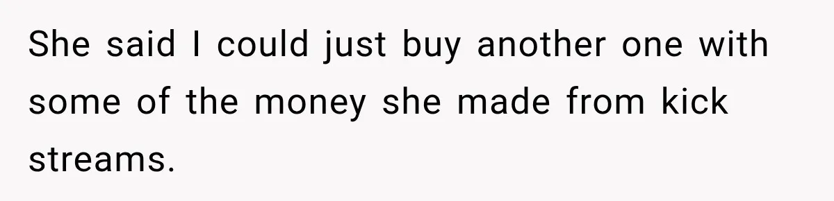 Woman Sells Concert Ticket for Triple the Price, Then Demands Her Cousin’s Ticket When Plans Change She said I could just buy another one with some of the money she made from kick streams.