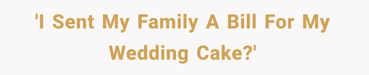 'I sent my family a bill for my wedding cake?'