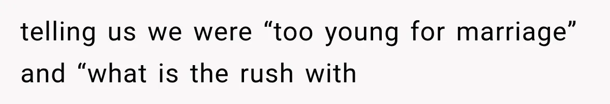 telling us we were “too young for marriage” and “what is the rush with