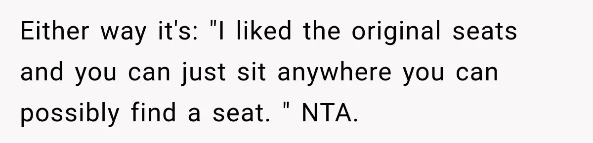 Woman Sells Concert Ticket for Triple the Price, Then Demands Her Cousin’s Ticket When Plans Change Either way it's: "I liked the original seats and you can just sit anywhere you can possibly find a seat. " NTA.