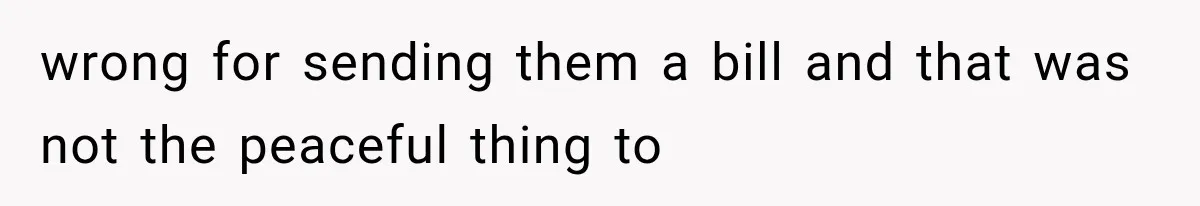 wrong for sending them a bill and that was not the peaceful thing to