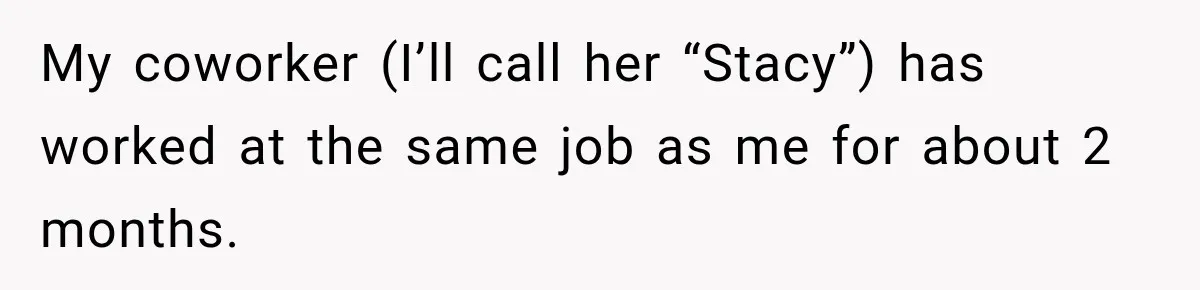 Employee Gets Scheduled During Family Celebration of Life Despite Having the Day Approved Months Earlier My coworker (I’ll call her “Stacy”) has worked at the same job as me for about 2 months.