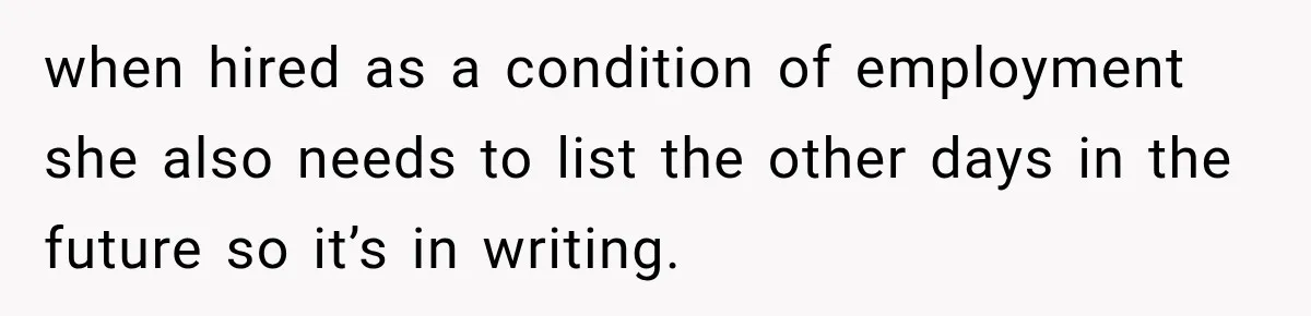 Employee Gets Scheduled During Family Celebration of Life Despite Having the Day Approved Months Earlier when hired as a condition of employment she also needs to list the other days in the future so it’s in writing.