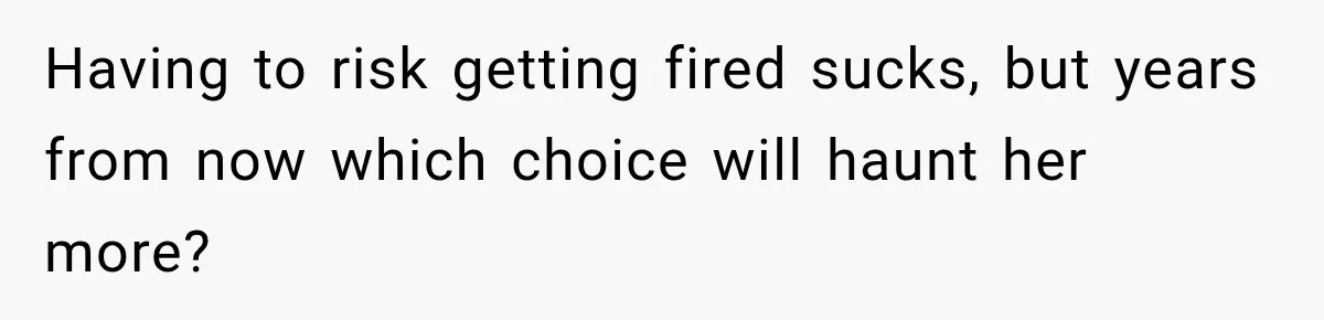 Employee Gets Scheduled During Family Celebration of Life Despite Having the Day Approved Months Earlier Having to risk getting fired sucks, but years from now which choice will haunt her more?