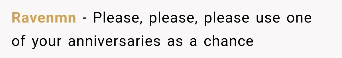 Ravenmn − Please, please, please use one of your anniversaries as a chance