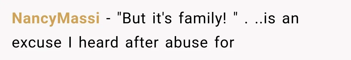 NancyMassi − "But it's family! " . ..is an excuse I heard after abuse for