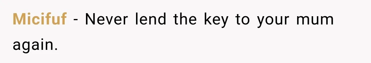 Micifuf − Never lend the key to your mum again.