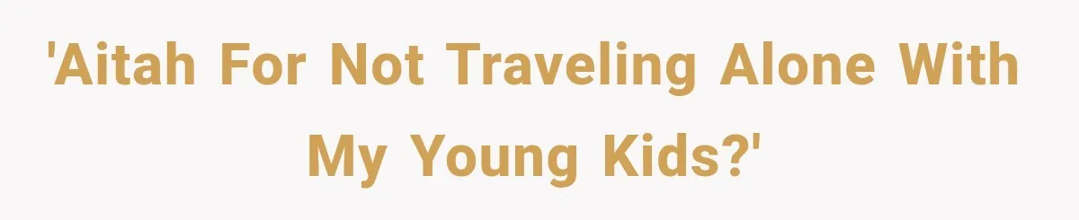 'AITAH for not traveling alone with my young kids?'