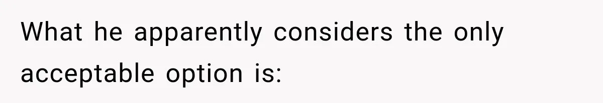 What he apparently considers the only acceptable option is:
