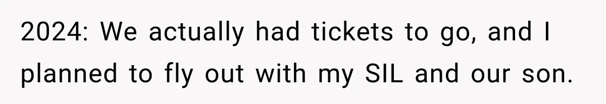 2024: We actually had tickets to go, and I planned to fly out with my SIL and our son.