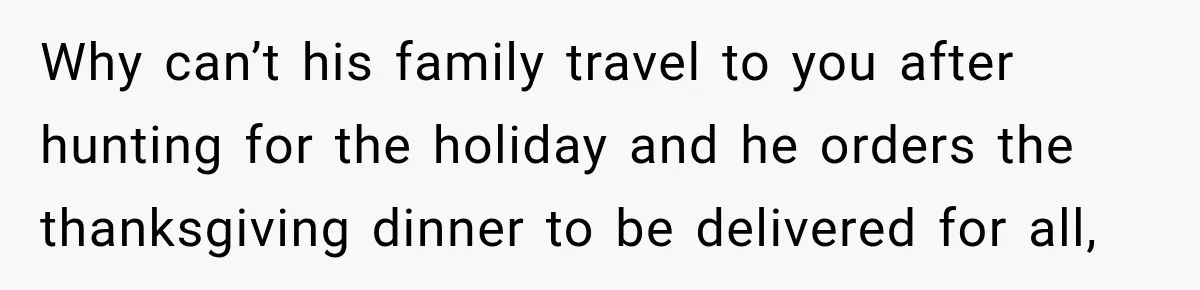 Why can’t his family travel to you after hunting for the holiday and he orders the thanksgiving dinner to be delivered for all,