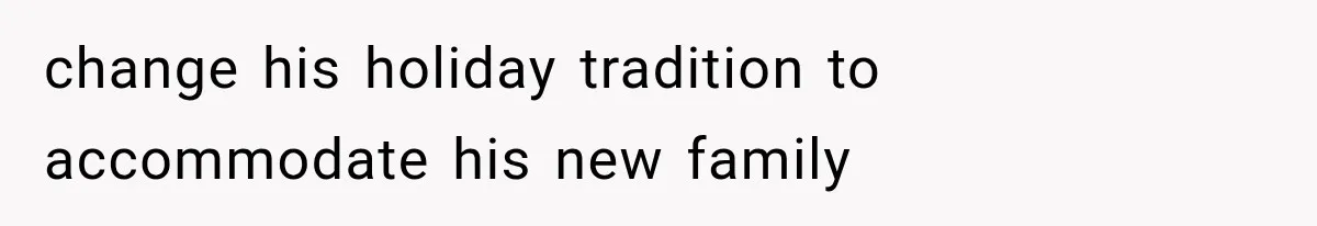 change his holiday tradition to accommodate his new family