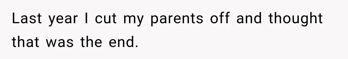Last year I cut my parents off and thought that was the end.