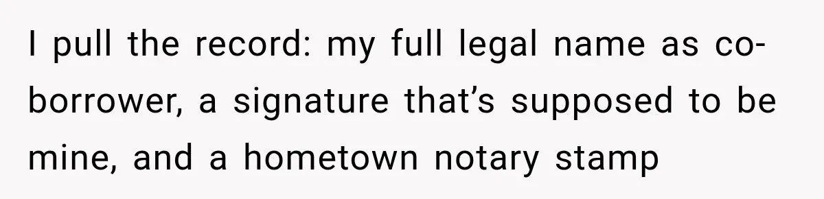 I pull the record: my full legal name as co-borrower, a signature that’s supposed to be mine, and a hometown notary stamp
