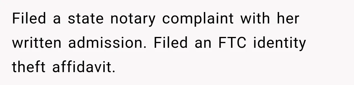 Filed a state notary complaint with her written admission. Filed an FTC identity theft affidavit.