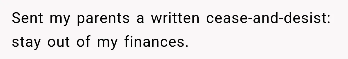 Sent my parents a written cease-and-desist: stay out of my finances.