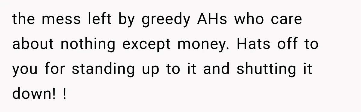 the mess left by greedy AHs who care about nothing except money. Hats off to you for standing up to it and shutting it down! !