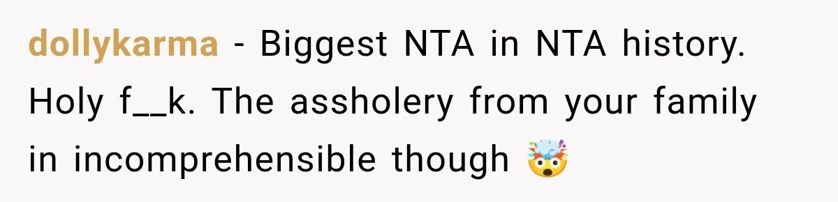 dollykarma − Biggest NTA in NTA history. Holy f__k. The assholery from your family in incomprehensible though 🤯