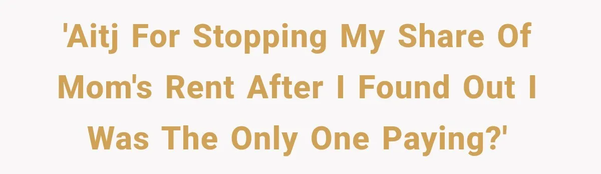 'AITJ for stopping my share of mom's rent after I found out I was the only one paying?'