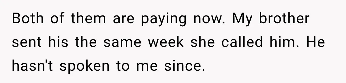 Both of them are paying now. My brother sent his the same week she called him. He hasn't spoken to me since.