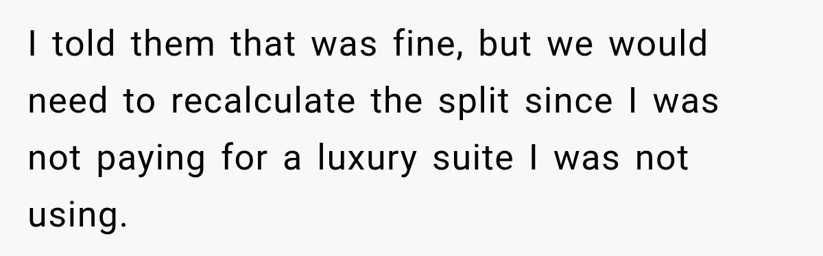 Woman Pays 40% for the Best Room, Friends Hand It to a Couple Anyway I told them that was fine, but we would need to recalculate the split since I was not paying for a luxury suite I was not using.