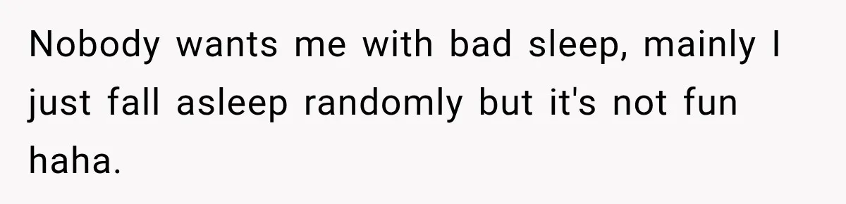 Woman Pays 40% for the Best Room, Friends Hand It to a Couple Anyway Nobody wants me with bad sleep, mainly I just fall asleep randomly but it's not fun haha.