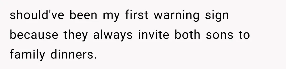 should've been my first warning sign because they always invite both sons to family dinners.