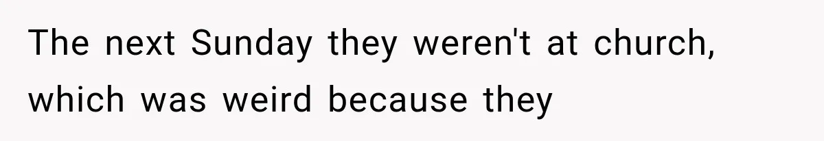 The next Sunday they weren't at church, which was weird because they