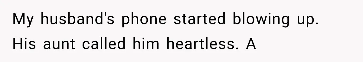 My husband's phone started blowing up. His aunt called him heartless. A