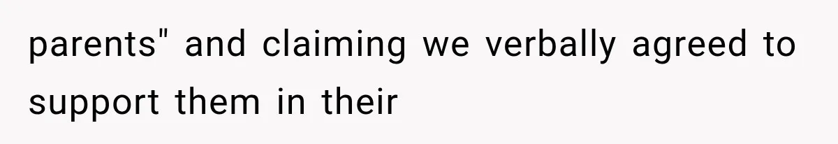 parents" and claiming we verbally agreed to support them in their