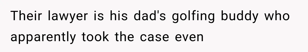 Their lawyer is his dad's golfing buddy who apparently took the case even