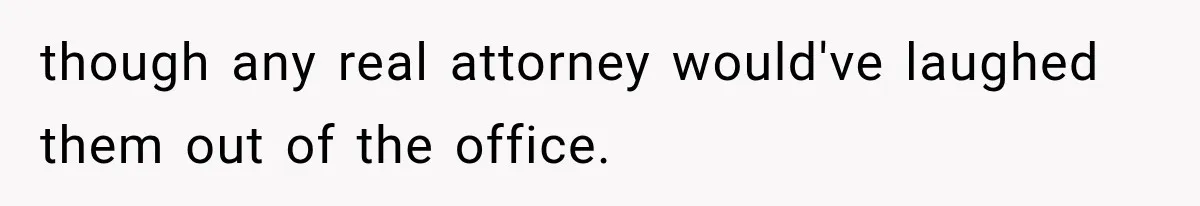 though any real attorney would've laughed them out of the office.