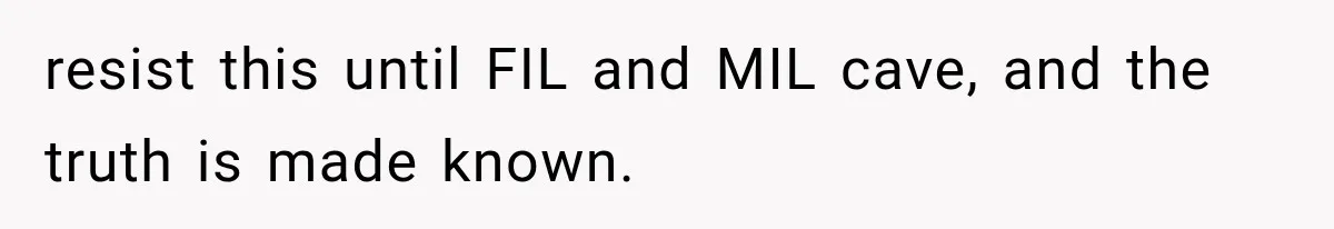 resist this until FIL and MIL cave, and the truth is made known.