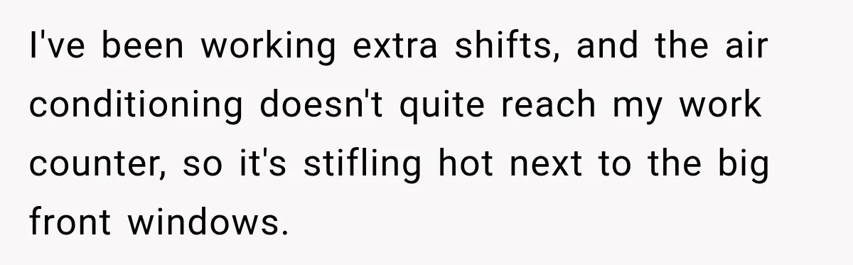 Worker Forgets Her Water During a Heatwave, Then One Young Customer Notices What Nobody Else Did I've been working extra shifts, and the air conditioning doesn't quite reach my work counter, so it's stifling hot next to the big front windows.