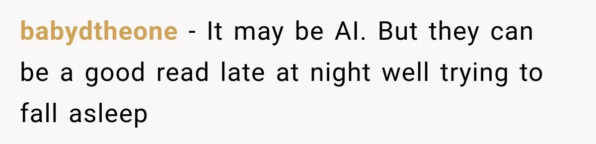 babydtheone − It may be AI. But they can be a good read late at night well trying to fall asleep