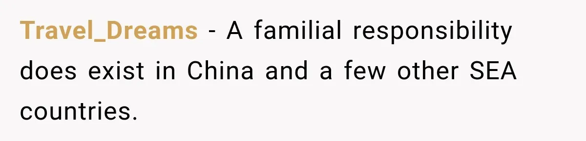 Travel_Dreams − A familial responsibility does exist in China and a few other SEA countries.