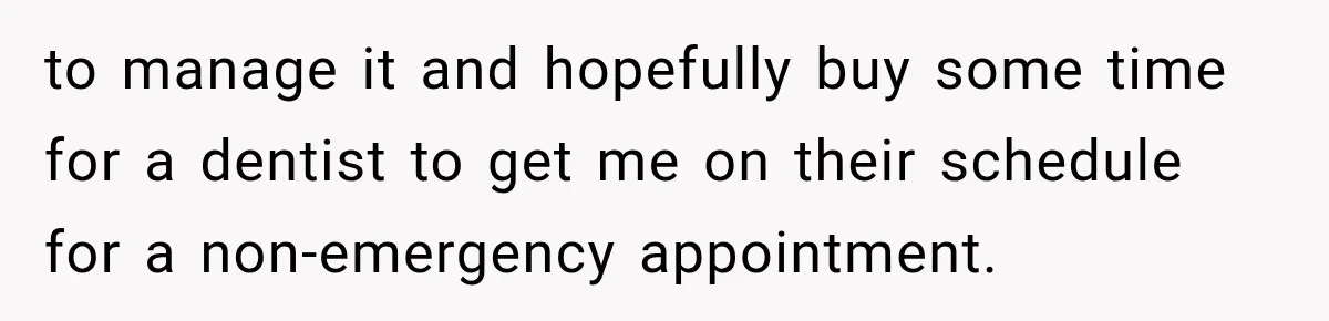 Worker Forgets Her Water During a Heatwave, Then One Young Customer Notices What Nobody Else Did to manage it and hopefully buy some time for a dentist to get me on their schedule for a non-emergency appointment.