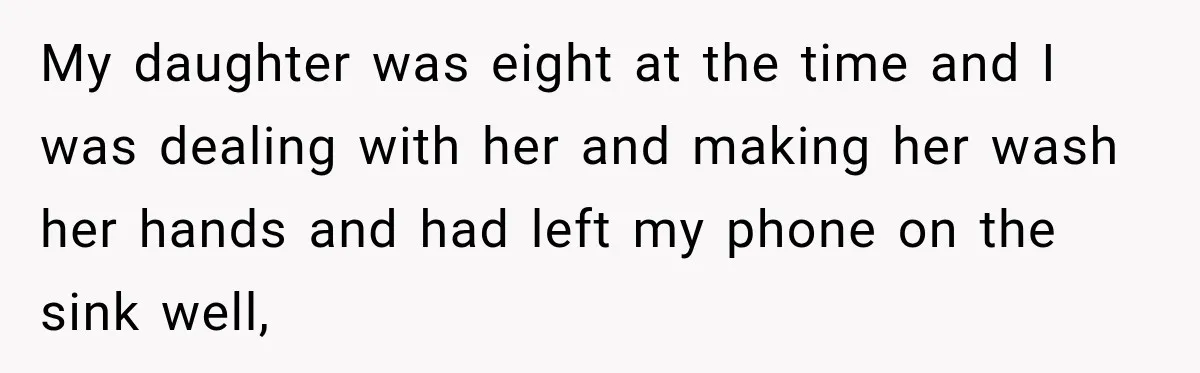 Worker Forgets Her Water During a Heatwave, Then One Young Customer Notices What Nobody Else Did My daughter was eight at the time and I was dealing with her and making her wash her hands and had left my phone on the sink well,