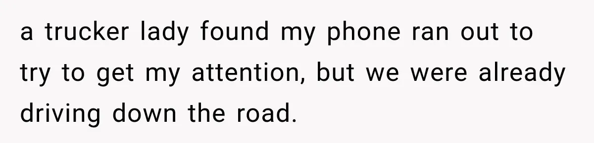 Worker Forgets Her Water During a Heatwave, Then One Young Customer Notices What Nobody Else Did a trucker lady found my phone ran out to try to get my attention, but we were already driving down the road.