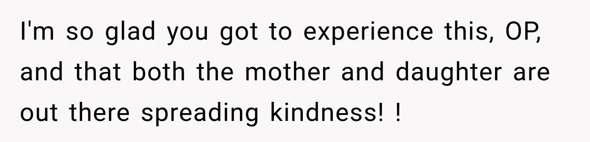Worker Forgets Her Water During a Heatwave, Then One Young Customer Notices What Nobody Else Did I'm so glad you got to experience this, OP, and that both the mother and daughter are out there spreading kindness! !