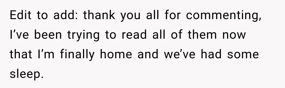 Edit to add: thank you all for commenting, I’ve been trying to read all of them now that I’m finally home and we’ve had some sleep.